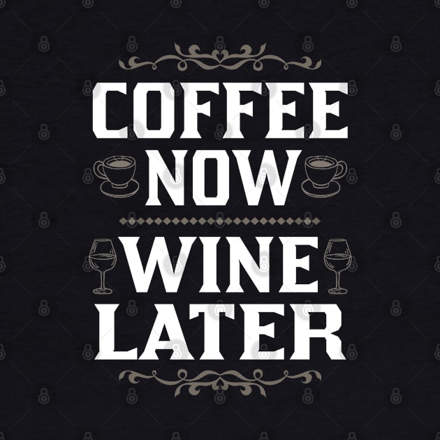 Coffee Now Wine Later by FanaticTee